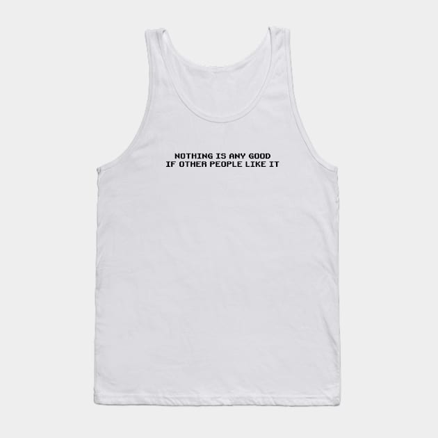 Nothing is Any Good if Other People Like It | Roy's T-Shirt from The IT Crowd | Funny Quirky Tank Top by Everyday Inspiration